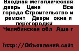 Входная металлическая дверь › Цена ­ 3 500 - Все города Строительство и ремонт » Двери, окна и перегородки   . Челябинская обл.,Аша г.